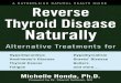 Reverse Thyroid Disease Naturally: Alternative Treatments for Hyperthyroidism, Hypothyroidism, Hashimotoâ€™s Disease, Gravesâ€™ Disease, Thyroid Cancer, Goiters, ... More