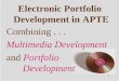 Electronic Portfolio Development in APTE Multimedia Development · 2002. 7. 15. · Electronic or Digital Portfolio? l An Electronic Portfolio contains artifacts that may be in analog