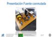 Presentación Fuente conmutada · 2018. 11. 26. · PRESENTACIÓN FUENTE CONMUTADA CURSO: 5R1 AÑO: 2018 Disipación de Energía Análisis General Condiciones Optimas para Conducción
