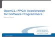 OpenCL: FPGA Acceleration for Software Programmers · 2020. 2. 6. · Larger FPGAs (5.5 Million LEs) require longer development times for FPGA developers Software development resources