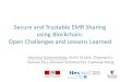 Secure and Trustable EMR Sharing using Blockchain: Open … · 2018. 6. 19. · 2018. 6. 19. · Secure and Trustable EMR Sharing using Blockchain: Open Challenges and Lessons Learned