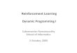 Dynamic Programming I · 2009. 10. 6. · Reinforcement Learning Dynamic Programming I Subramanian Ramamoorthy School of Informatics 5 October, 2009. ... Find an optimal policy, *!