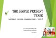 THE SIMPLE PRESENT TENSE · 2020. 11. 27. · USES 1. The simple present tense denotes an action in the present or a habitual truth or an eternal truth Habitual truth – I get up