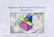 Abrasive Machining and Finishing Operations · 2016. 11. 23. · Manufacturing, Engineering & Technology, Fifth Edition, by Serope Kalpakjian and Steven R. Schmid. ISBN 0-13-148965-8