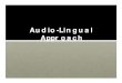 Audio-Lingual Approach · 2015. 2. 28. · • dialogues, which students have to listen to, repeat and memorize, focusing on proper pronunciation, intonation, stress and rhythm usage