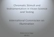 Chromatic Stimuli and Instrumentation in Vision Science and ...• CIE S 017/E:2011 ILV: International Lighting Vocabulary • ISO 11664-3:2012(E)/CIE S 014-3/E:2011 Colorimetry -