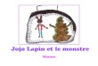 3P/LU1 Jojo Lapin et le monstre · 2019. 5. 10. · Jojo Lapin et le monstre Manon . Jojo lapin marche tranquillement vers la maison de compère loup. Ethan . Soudain, il aperçoit