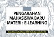 PENGARAHAN MAHASISWA BARU MATERI : E-LEARNING