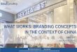 WHAT WORKS: BRANDING CONCEPTS IN THE CONTEXT OF CHINA