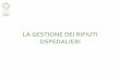 LA#GESTIONE#DEI#RIFIUTI# OSPEDALIERI#