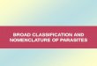 BROAD CLASSIFICATION AND NOMENCLATURE OF PARASITES