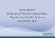 Gary Moore Director of Facility Operations Gundersen