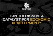 CAN TOURISM BE A CATALYST FOR ECONOMIC DEVELOPMENT?