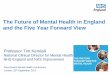 The Future of Mental Health in England and the Five Year 