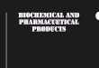 BIOCHEMICAL AND PHARMACUETICAL PRODUCTS