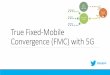 True Fixed-Mobile Convergence (FMC) with 5G