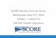 SCORE Monthly Seminar Series Wednesday, May 15 , 2019 4 