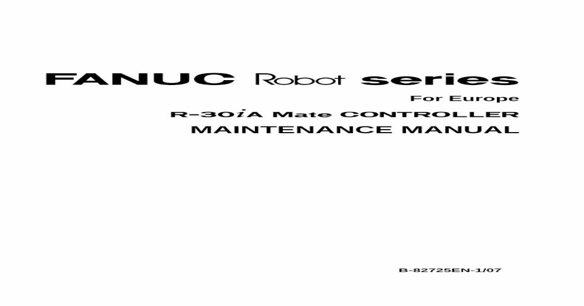 FANUC Robot series For Europe R-30iA Mate rab.ict.pwr.wroc.pl/~malewicz/ Fanuc/Fanuc/R-30iAMate_controller...&nbsp;&middot; PDF fileB-82725EN-1/07  PREFACE p-1 PREFACE This manual describes the