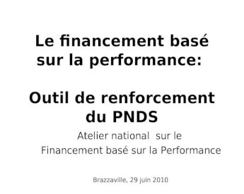 PPT) Le financement basé sur la performance: Outil de renforcement du PNDS  Atelier national sur le Financement basé sur la Performance Brazzaville, 29  juin - DOKUMEN.TIPS