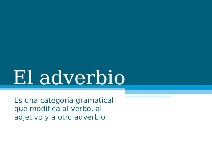 PPT) El adverbio Es una categoría gramatical que modifica al verbo, al  adjetivo y a otro adverbio 