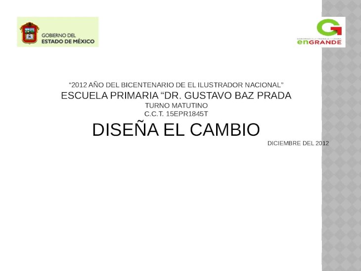 PPT) 2012 AÑO DEL BICENTENARIO DE EL ILUSTRADOR NACIONAL ESCUELA PRIMARIA DR.  GUSTAVO BAZ PRADA TURNO MATUTINO . 15EPR1845T DISEÑA EL CAMBIO  DICIEMBRE 