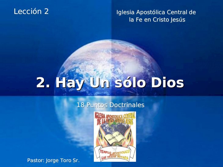 PPT) Company LOGO 2. Hay Un sólo Dios 18 Puntos Doctrinales Lección 2  Pastor: Jorge Toro Sr. Iglesia Apostólica Central de la Fe en Cristo Jesús  Iglesia Apostólica 