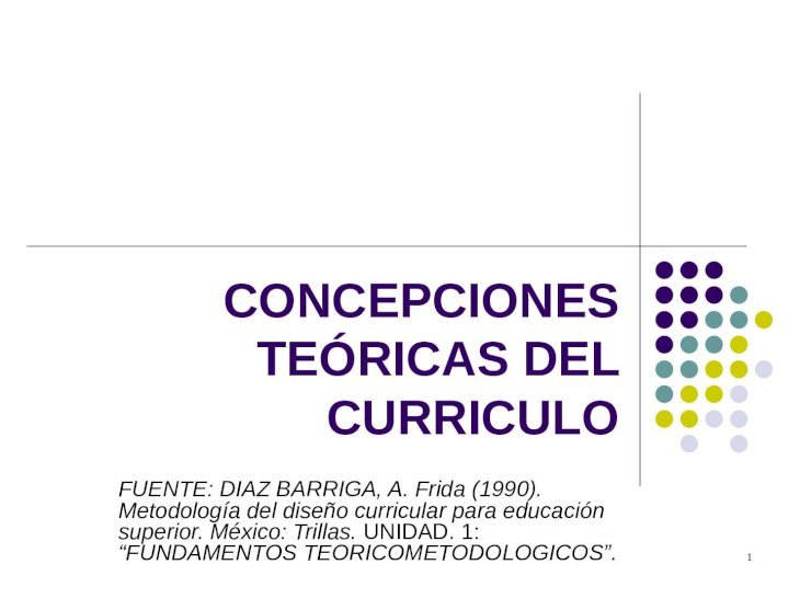 PPT) 1 CONCEPCIONES TEÓRICAS DEL CURRICULO FUENTE: DIAZ BARRIGA, A. Frida  (1990). Metodología del diseño curricular para educación superior. México:  Trillas 