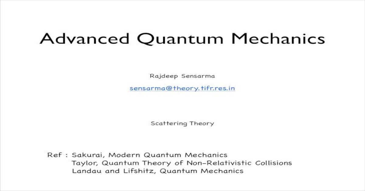 Advanced Quantum sensarma/courses/ADVQMLNOTE/...&nbsp;&middot; PDF file Advanced  Quantum Mechanics ... Ref : Sakurai, Modern Quantum Mechanics Taylor,  Quantum Theory of Non-Relativistic Collisions - [Download PDF]