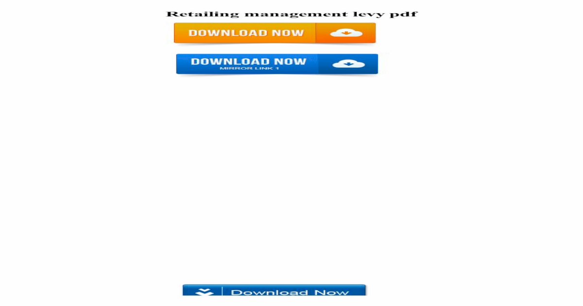 Retailing management levy pdf - &middot; PDF fileRetailing management levy  pdf Michael Levy, Ph.D. Weitz, Ph.D. Introducing Digital Co-Author.RETAILING  MANAGEMENT NEWSLETTER. retailing management
